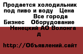 Продается холодильник под пиво и воду › Цена ­ 13 000 - Все города Бизнес » Оборудование   . Ненецкий АО,Волонга д.